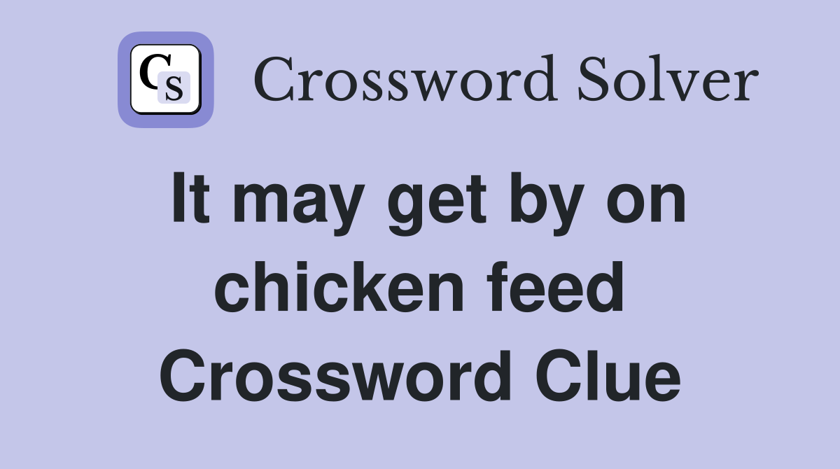 It may get by on chicken feed Crossword Clue