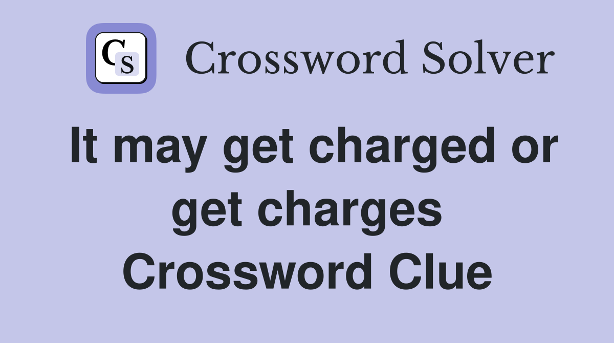 It may get charged or get charges Crossword Clue