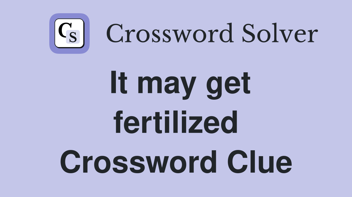 It may get fertilized Crossword Clue
