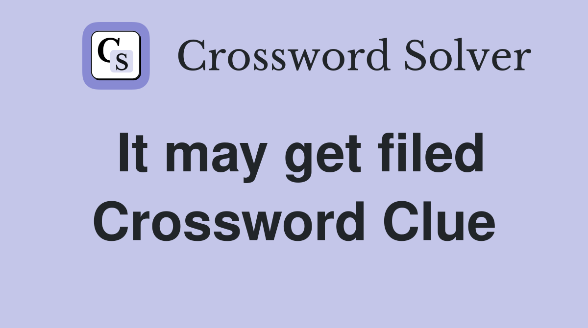 It may get filed Crossword Clue