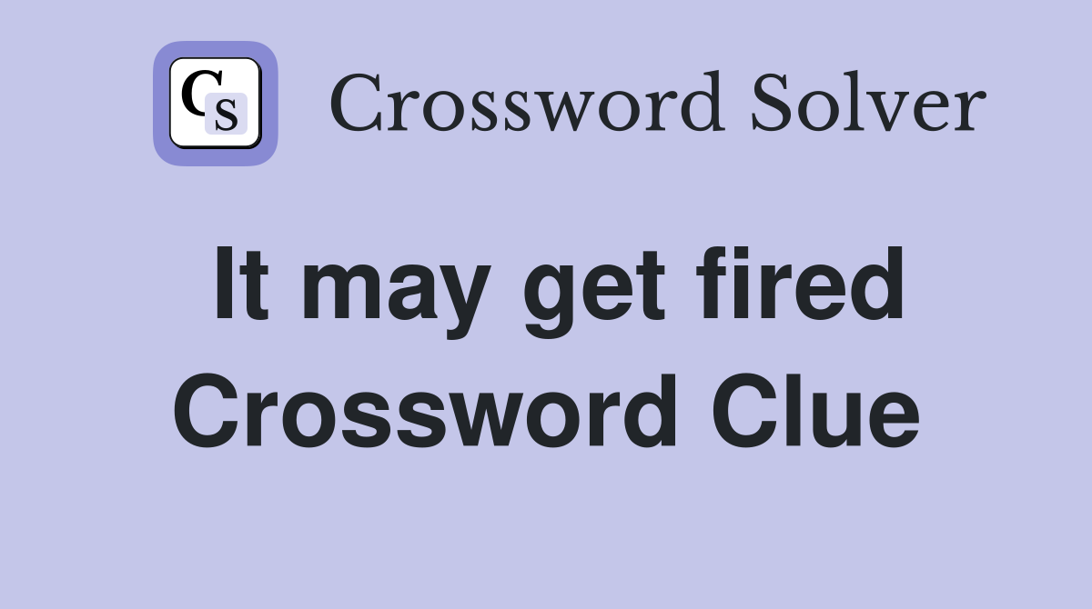 It may get fired Crossword Clue