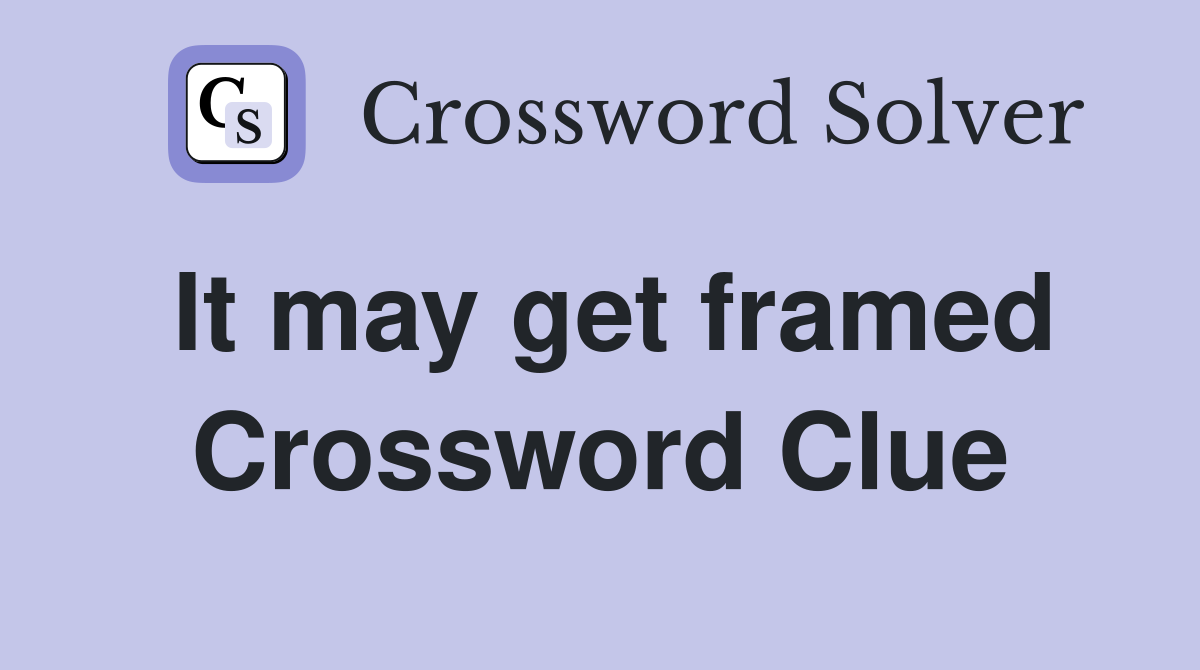 It may get framed Crossword Clue