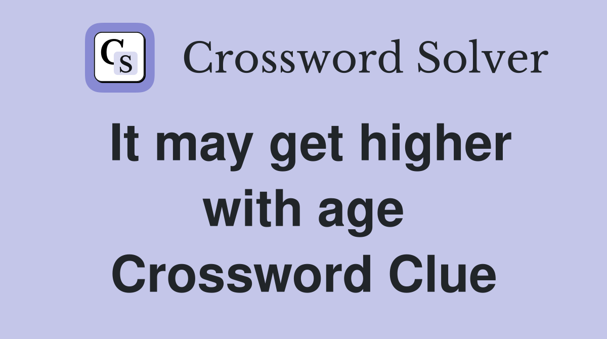 It may get higher with age Crossword Clue