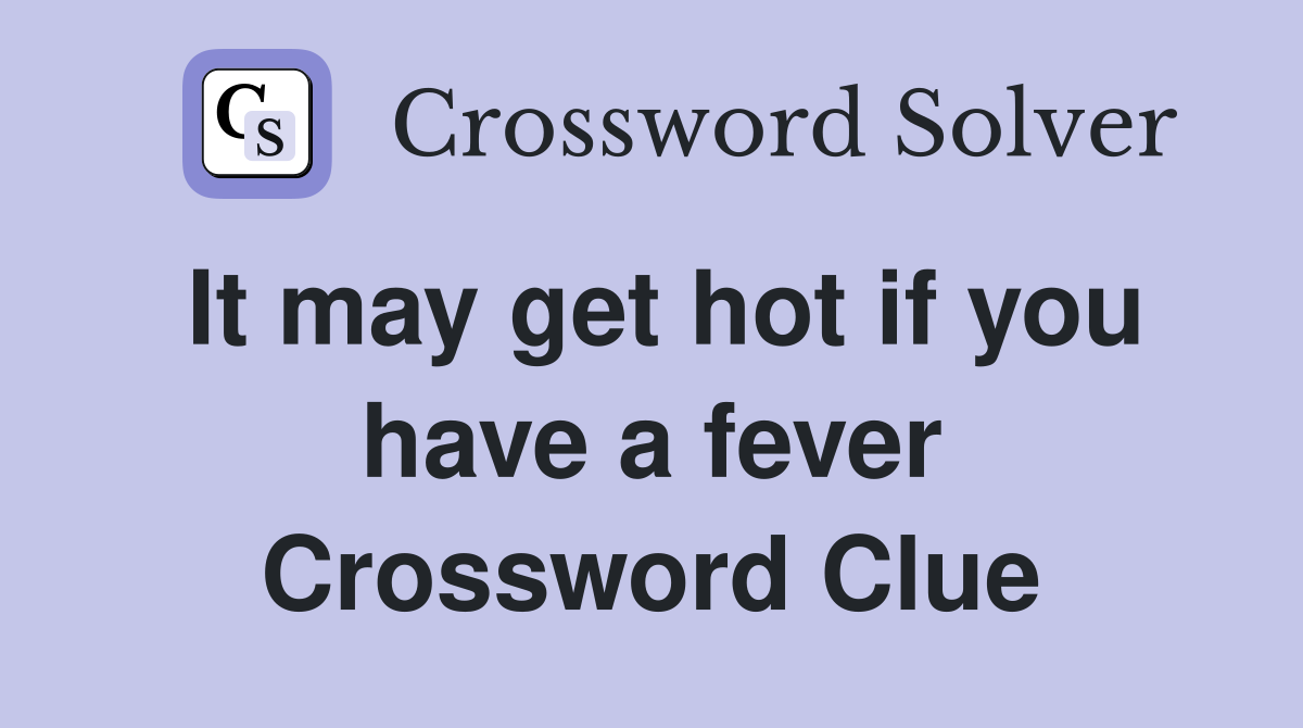 It may get hot if you have a fever Crossword Clue