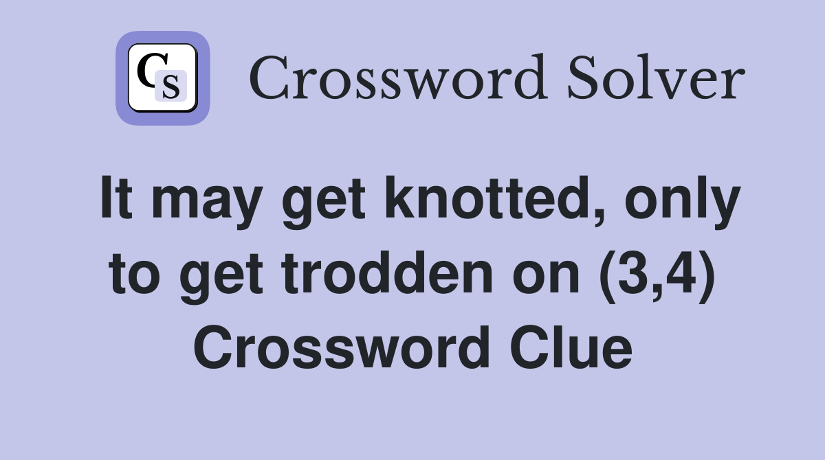It may get knotted, only to get trodden on (3,4) Crossword Clue