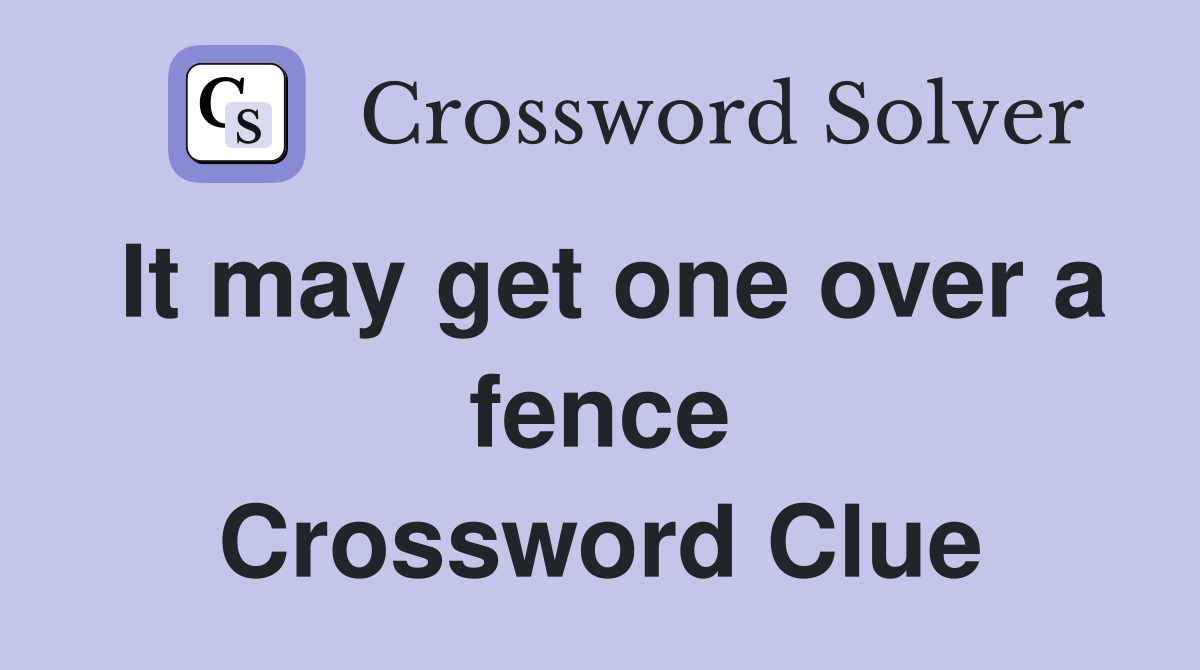 It may get one over a fence Crossword Clue
