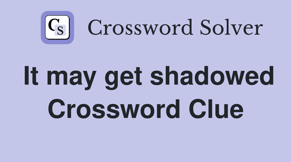 It may get shadowed Crossword Clue