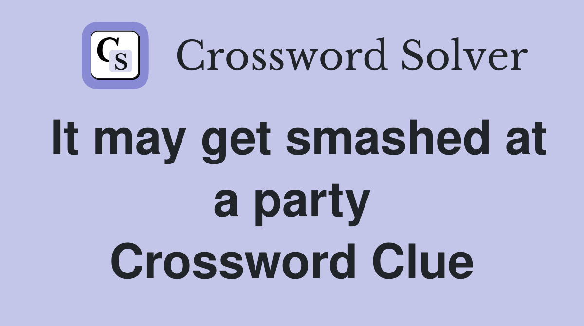 It may get smashed at a party Crossword Clue