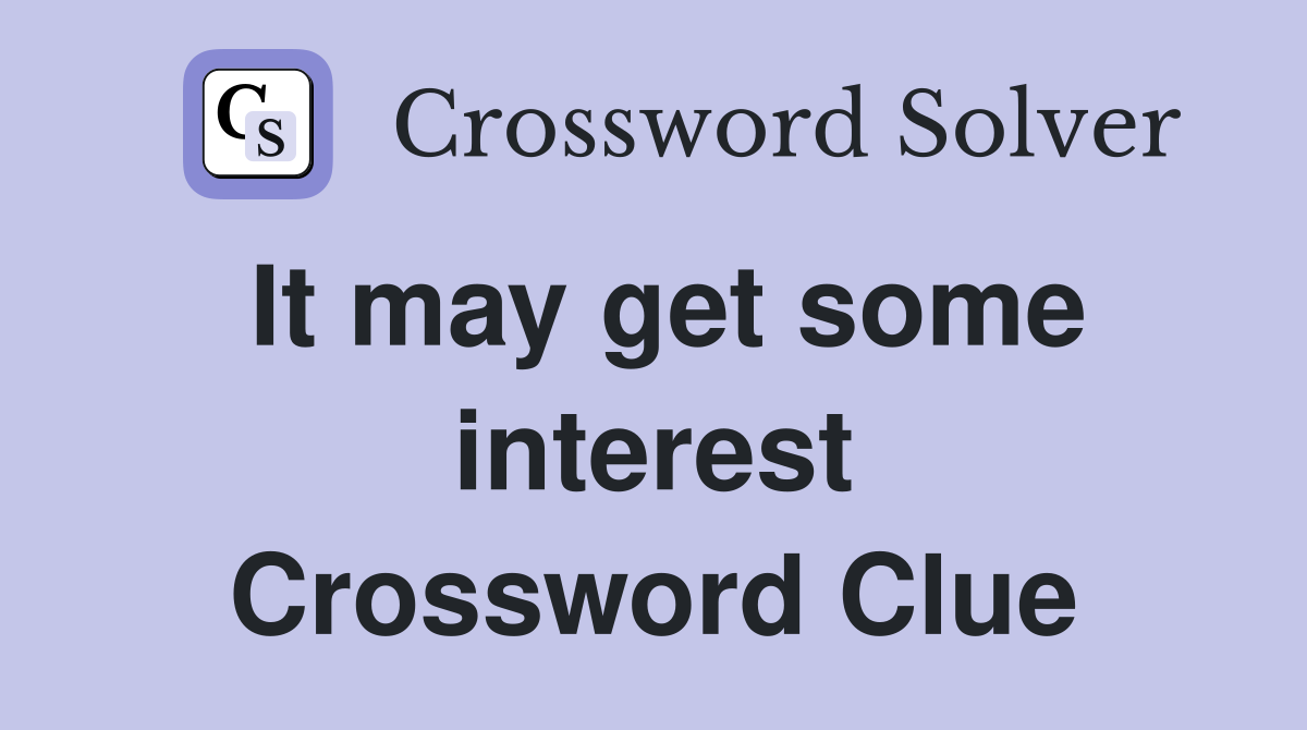 It may get some interest Crossword Clue