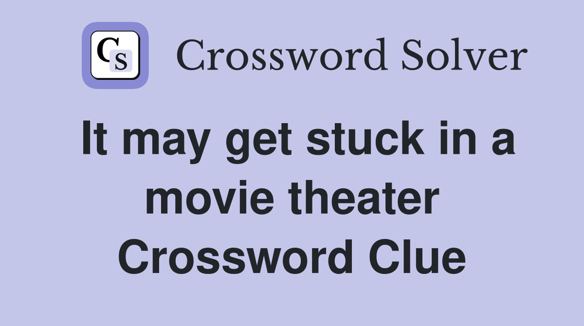 It may get stuck in a movie theater Crossword Clue