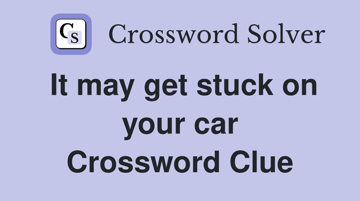 It may get stuck on your car Crossword Clue