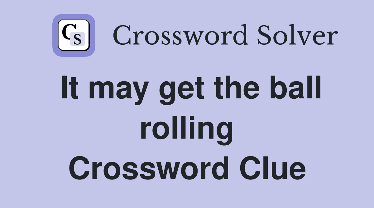 It may get the ball rolling Crossword Clue