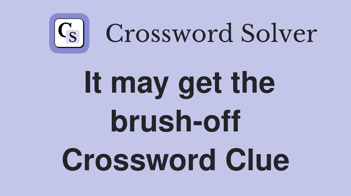 It may get the brush-off Crossword Clue