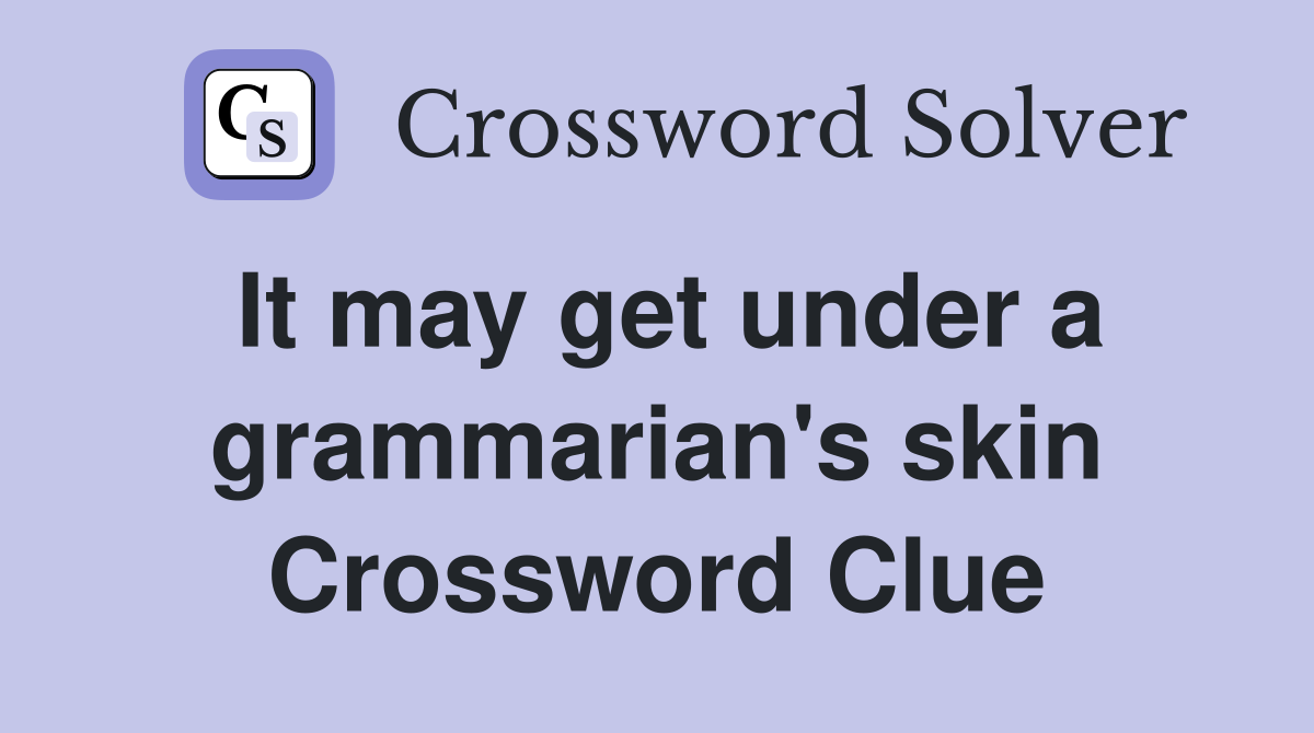 It may get under a grammarian's skin Crossword Clue