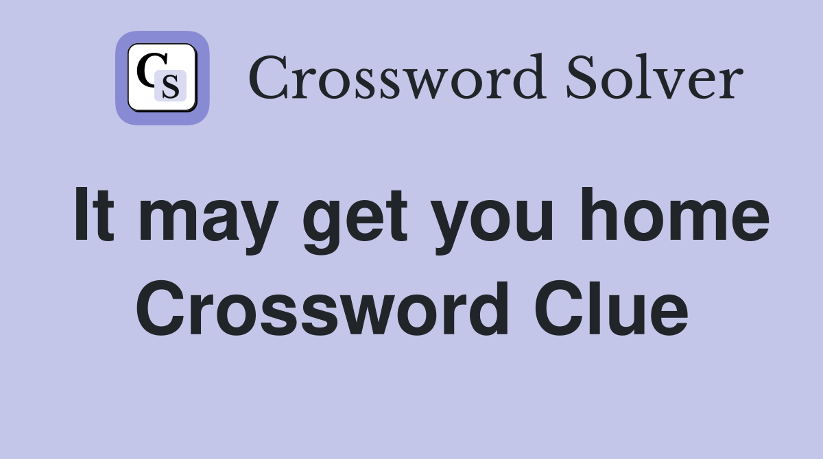 It may get you home Crossword Clue