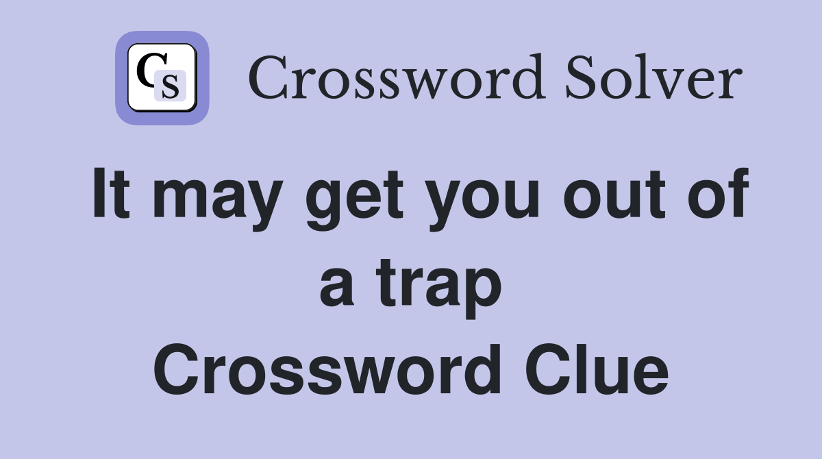 It may get you out of a trap Crossword Clue