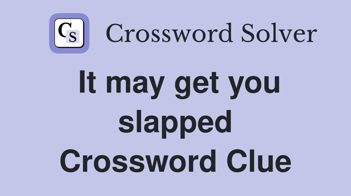 It may get you slapped Crossword Clue