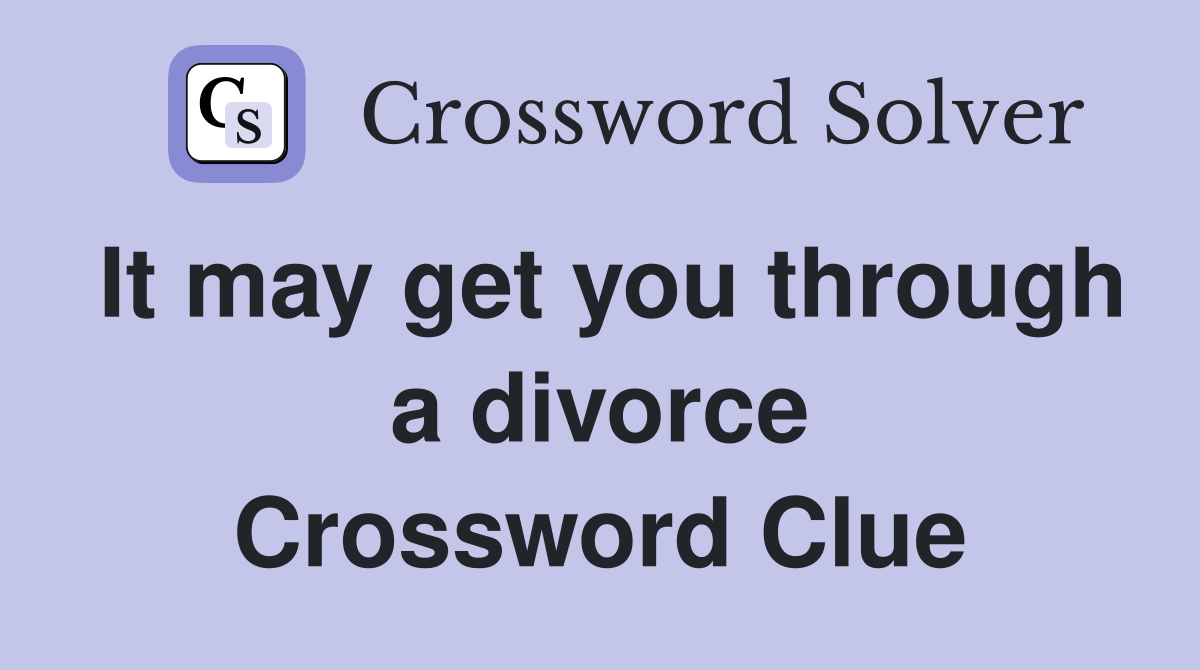 It may get you through a divorce Crossword Clue