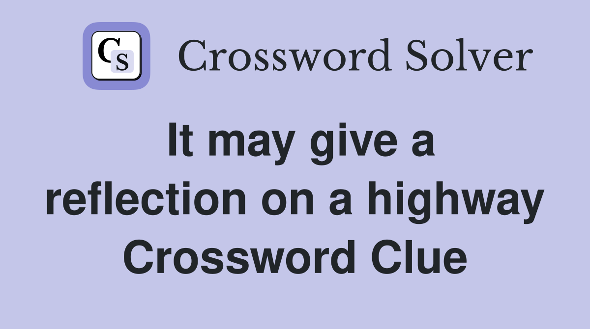 It may give a reflection on a highway Crossword Clue
