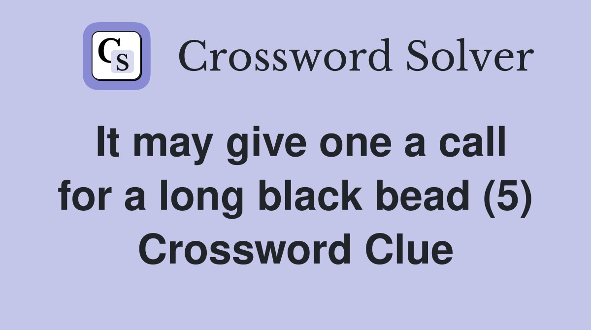 It may give one a call for a long black bead (5) Crossword Clue