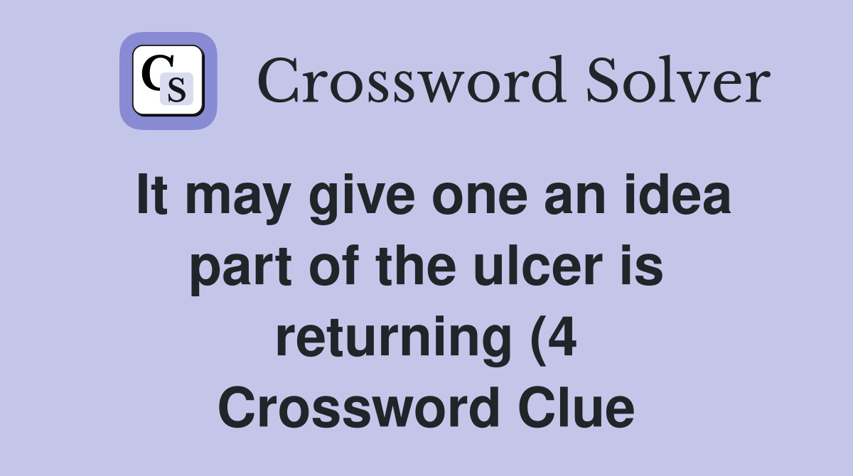 It may give one an idea part of the ulcer is returning (4) Crossword It may give one an idea part of the ulcer is returning (4) Crossword