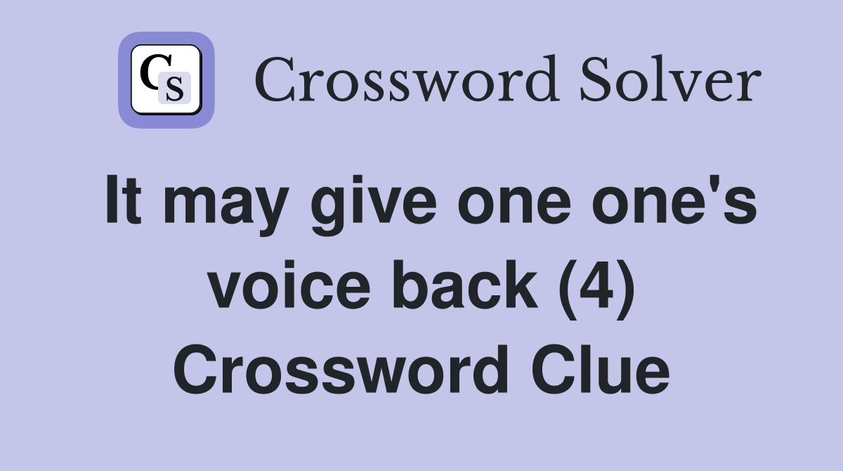 It may give one one's voice back (4) Crossword Clue