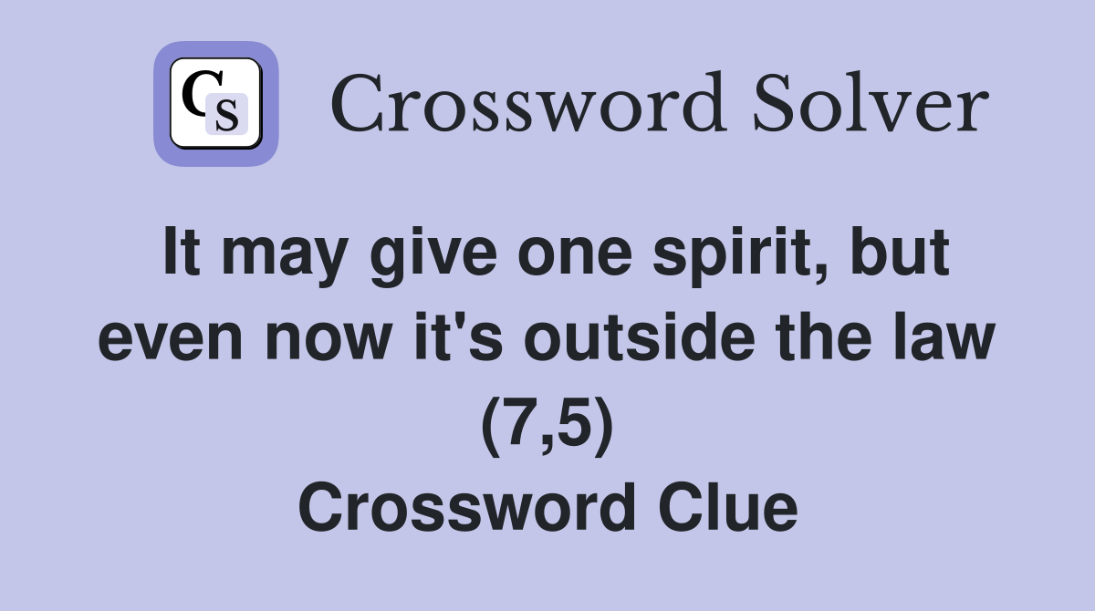 It may give one spirit, but even now it's outside the law (7,5) Crossword Clue