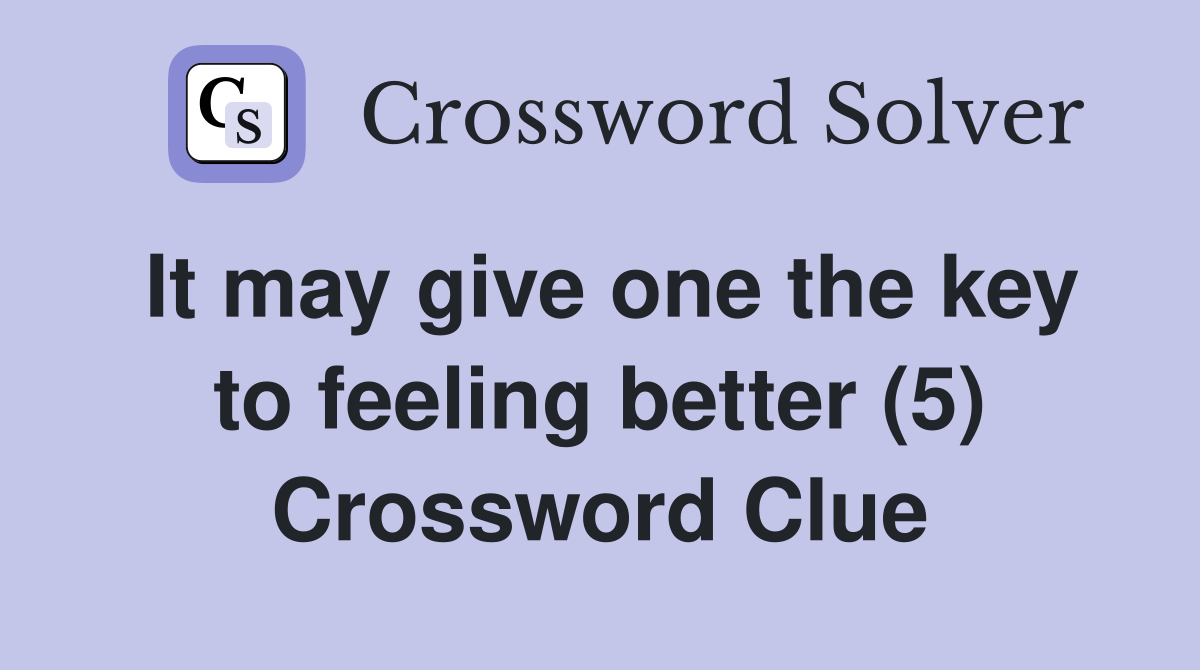 It may give one the key to feeling better (5) Crossword Clue