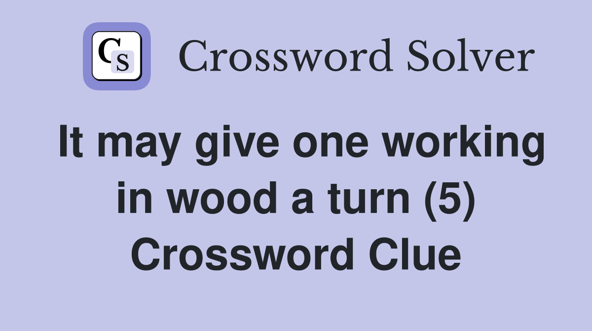 It may give one working in wood a turn (5) Crossword Clue