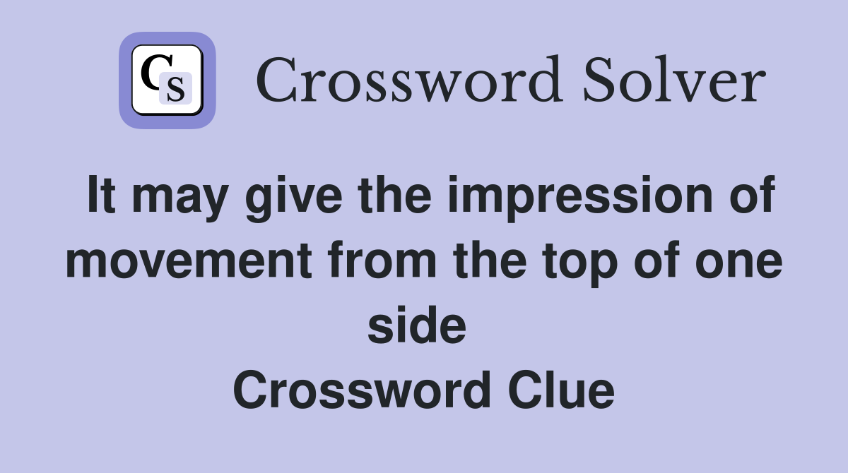 It may give the impression of movement from the top of one side  Crossword Clue