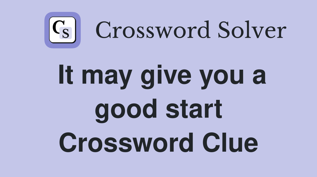It may give you a good start Crossword Clue