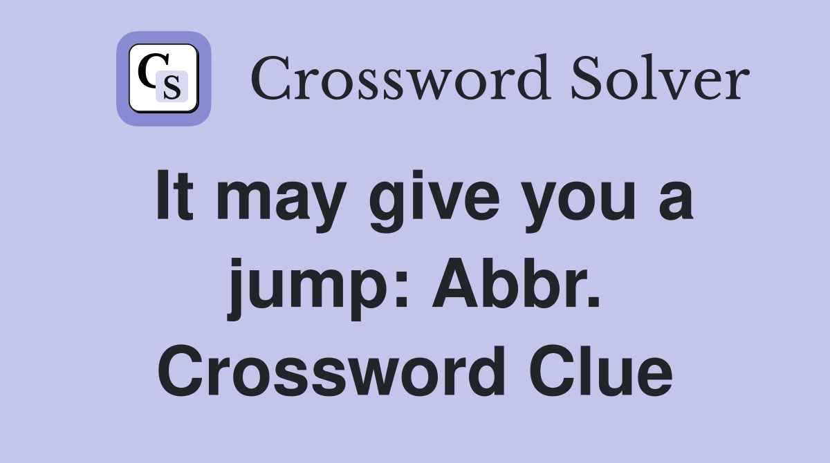 It may give you a jump: Abbr. Crossword Clue