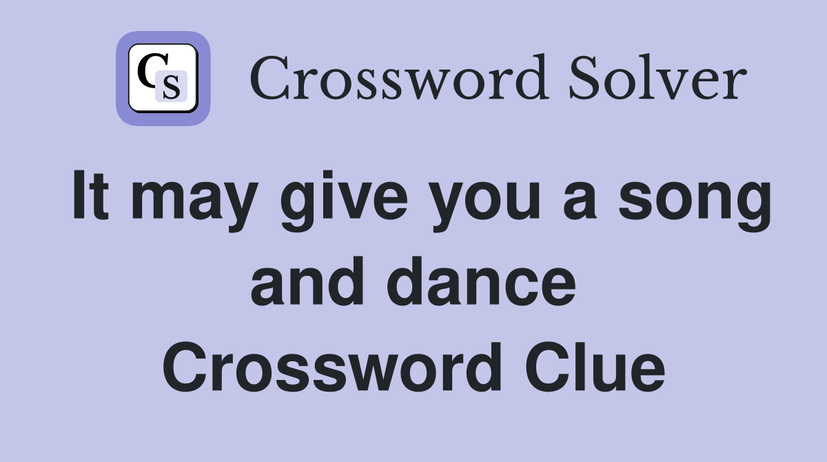 It may give you a song and dance Crossword Clue