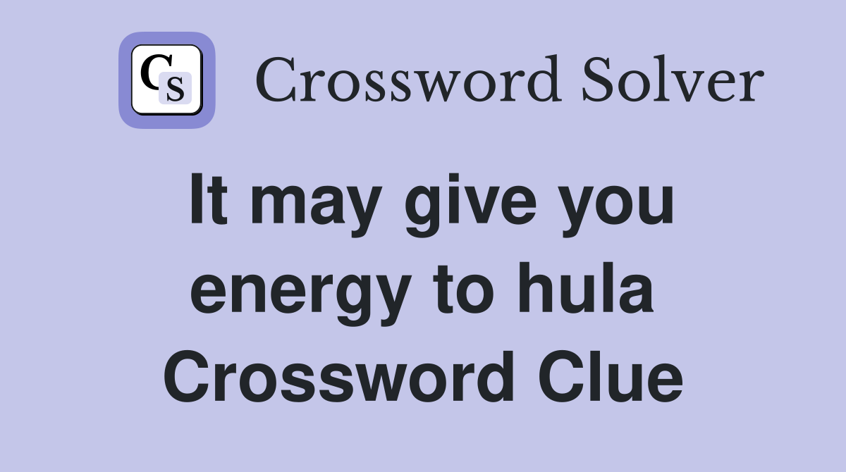 It may give you energy to hula Crossword Clue