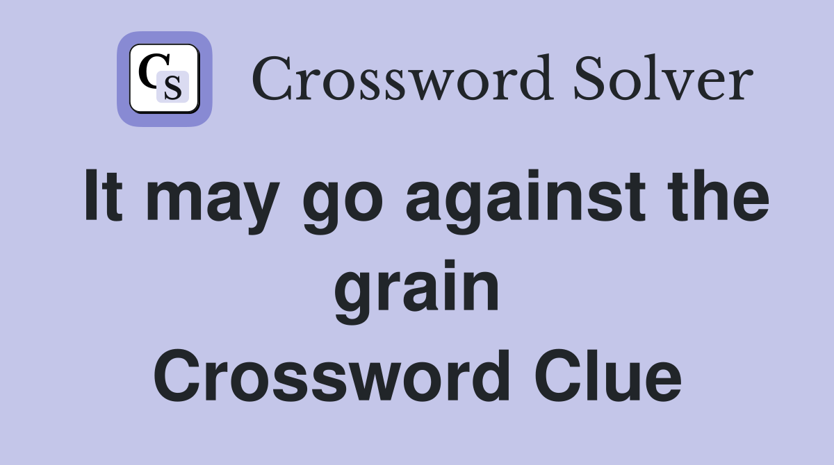 It may go against the grain Crossword Clue