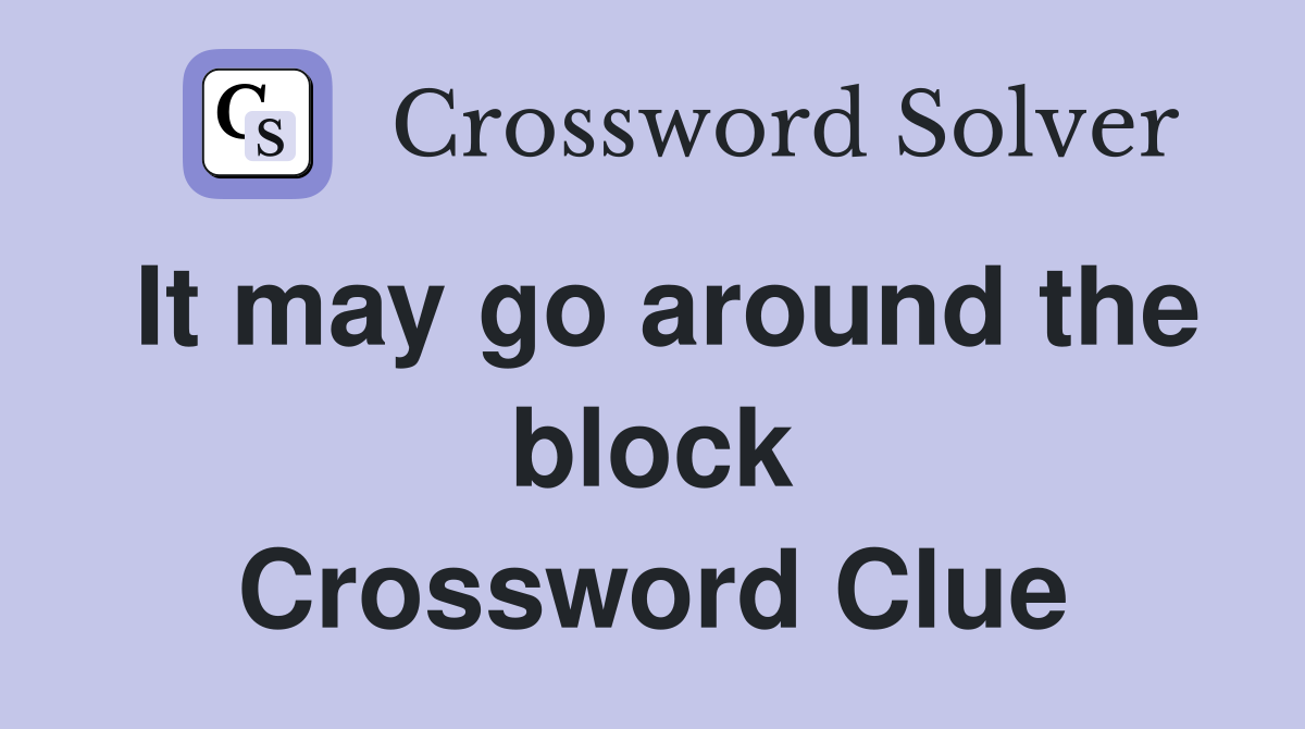 It may go around the block Crossword Clue