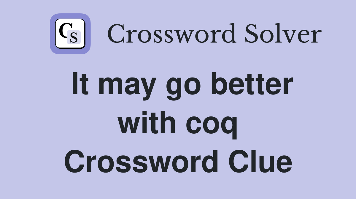 It may go better with coq Crossword Clue
