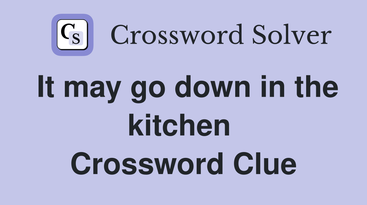 It may go down in the kitchen  Crossword Clue
