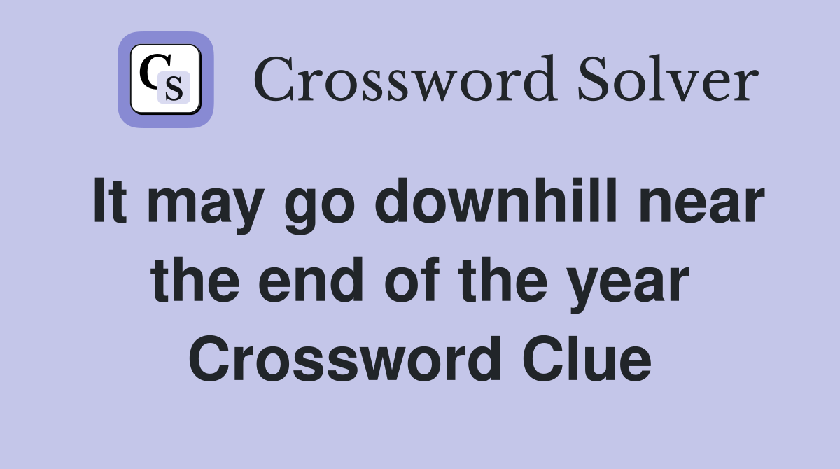 It may go downhill near the end of the year Crossword Clue