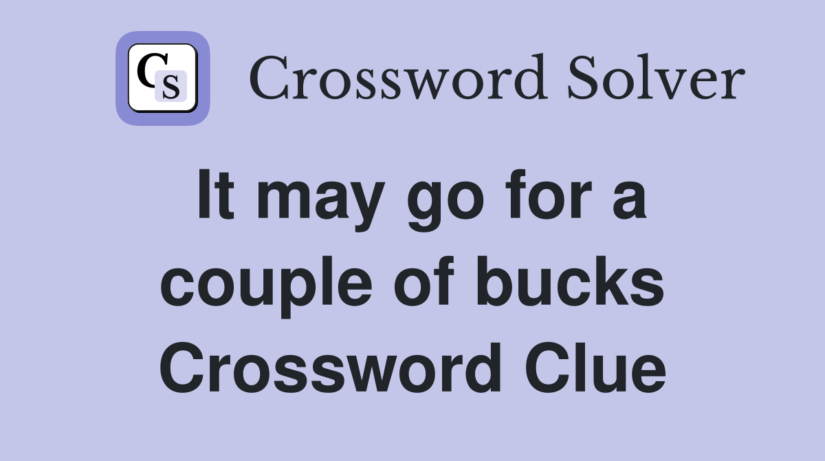 It may go for a couple of bucks Crossword Clue