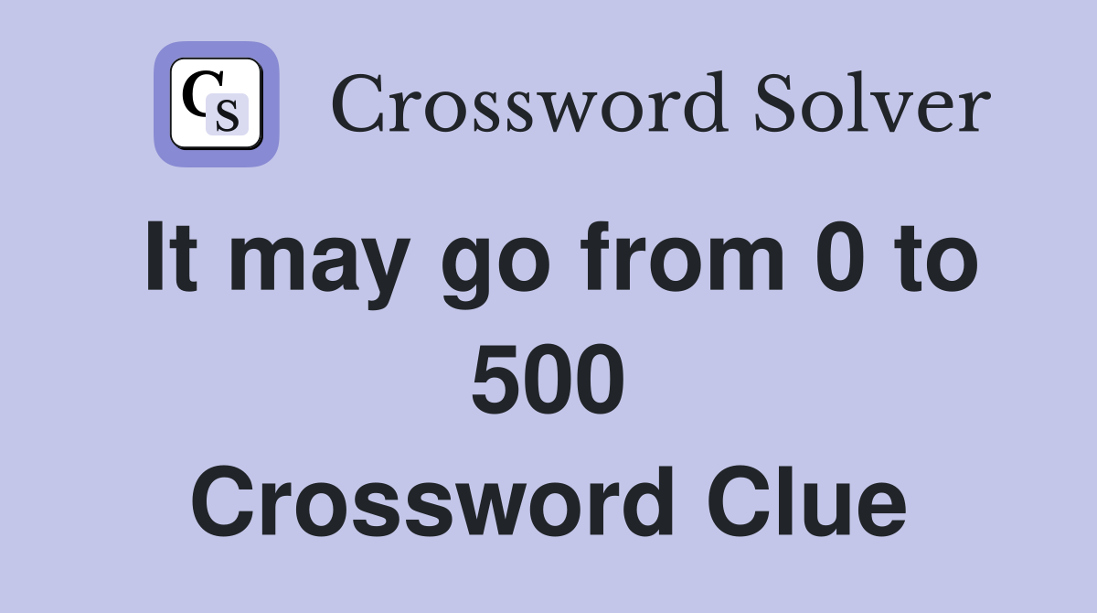 It may go from 0 to 500 Crossword Clue