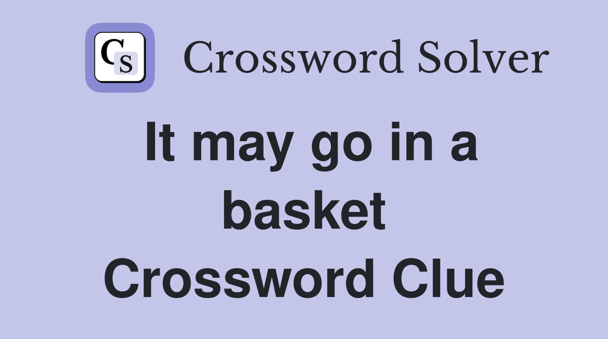 It may go in a basket Crossword Clue