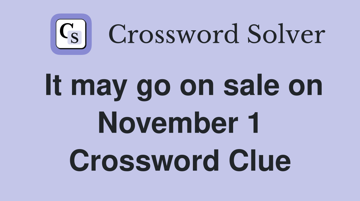 It may go on sale on November 1 Crossword Clue