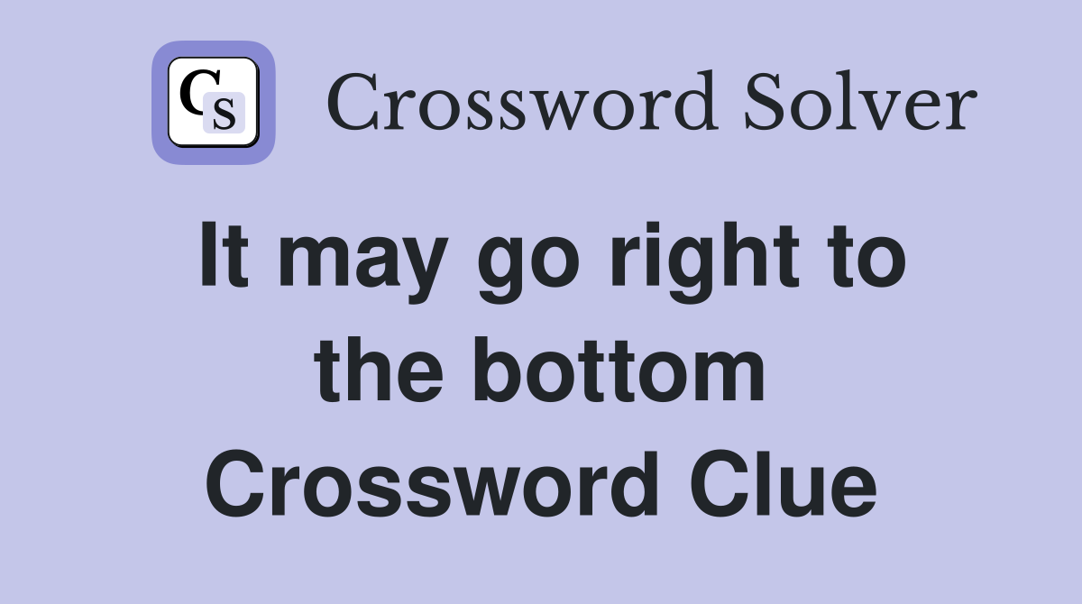 It may go right to the bottom Crossword Clue