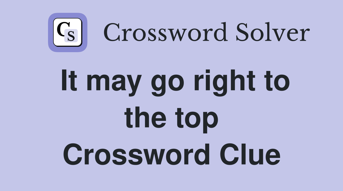 It may go right to the top Crossword Clue