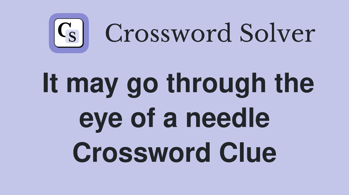 It may go through the eye of a needle Crossword Clue