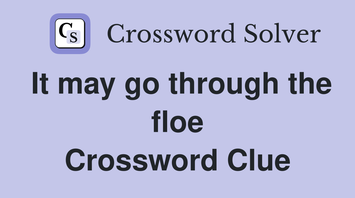 It may go through the floe Crossword Clue