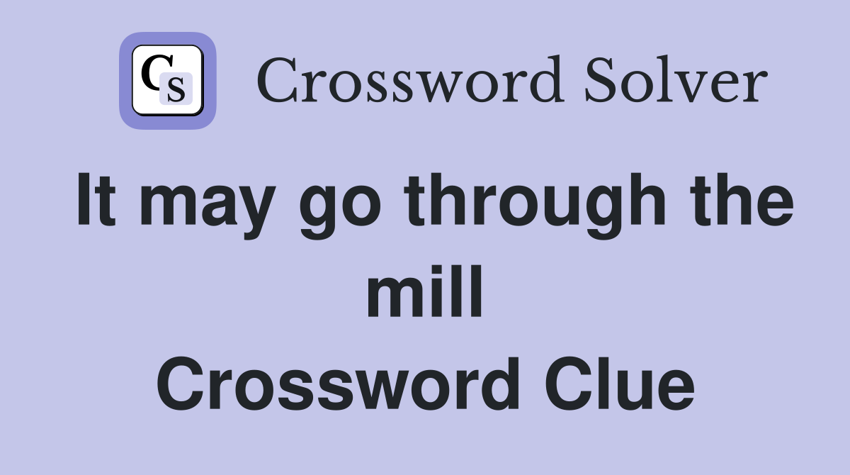 It may go through the mill Crossword Clue