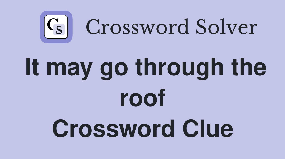 It may go through the roof Crossword Clue