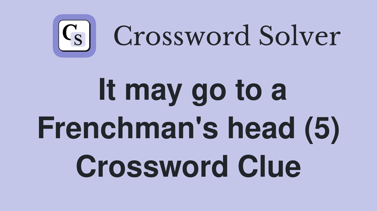 It may go to a Frenchman's head (5) Crossword Clue